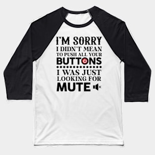 I'm Sorry I Didn't Mean To Push All Your Buttons Baseball T-Shirt